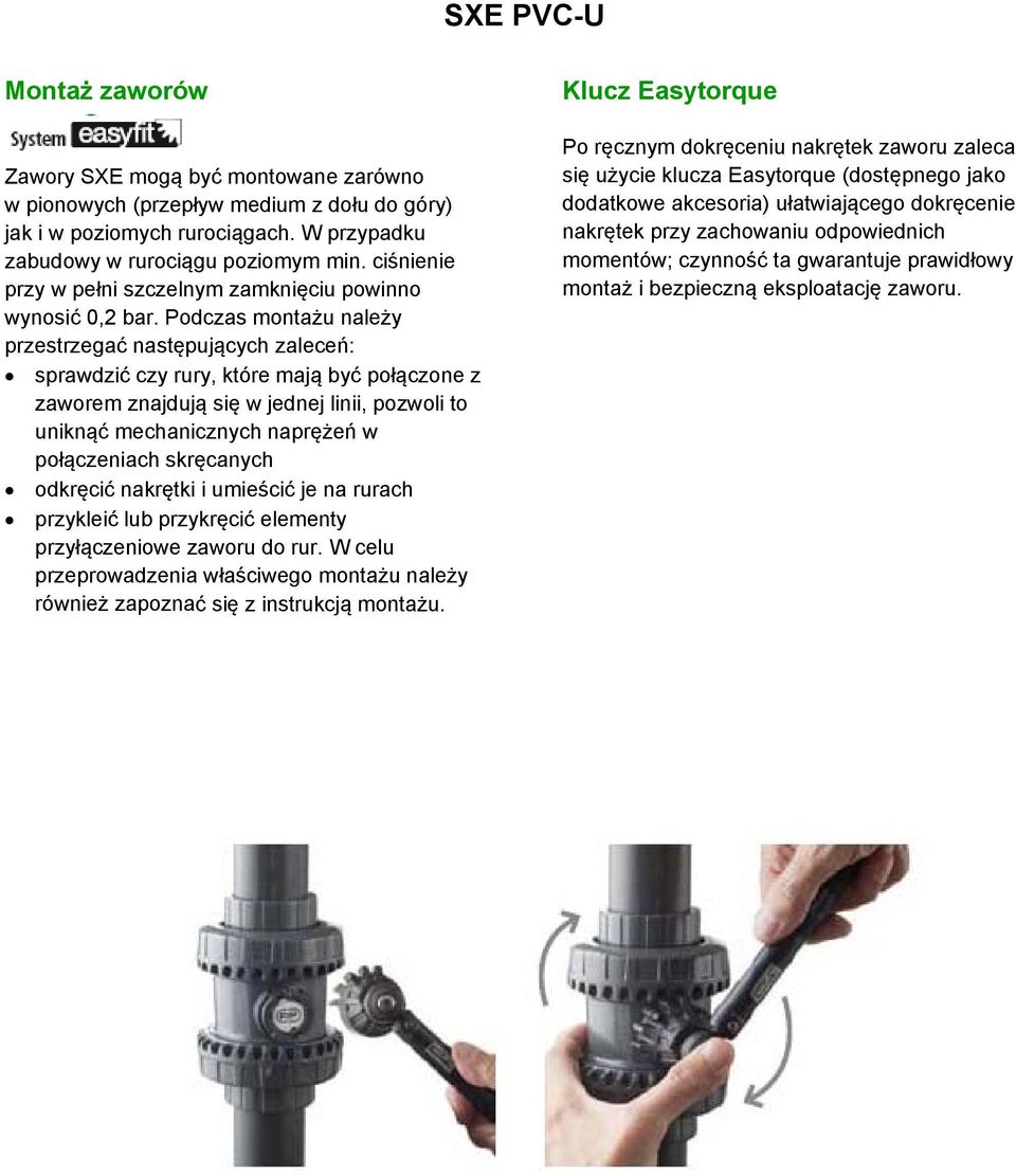Podczas montażu należy przestrzegać następujących zaleceń: sprawdzić czy rury, które mają być połączone z zaworem znajdują się w jednej linii, pozwoli to uniknąć mechanicznych naprężeń w połączeniach