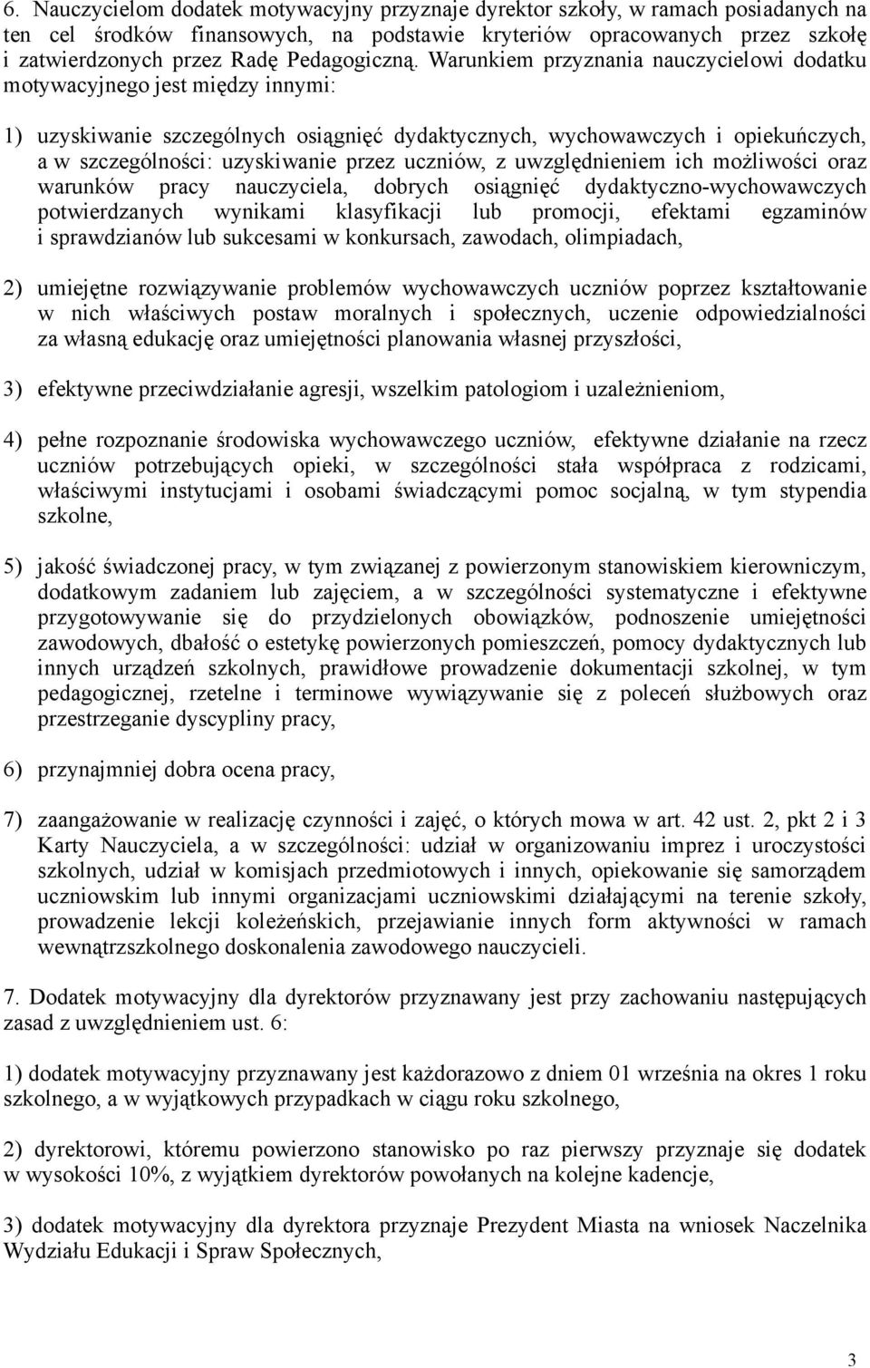 Warunkiem przyznania nauczycielowi dodatku motywacyjnego jest między innymi: 1) uzyskiwanie szczególnych osiągnięć dydaktycznych, wychowawczych i opiekuńczych, a w szczególności: uzyskiwanie przez