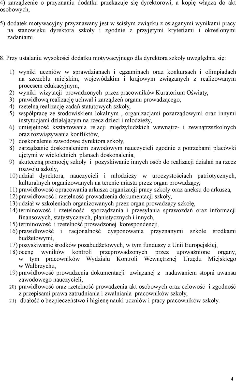 Przy ustalaniu wysokości dodatku motywacyjnego dla dyrektora szkoły uwzględnia się: 1) wyniki uczniów w sprawdzianach i egzaminach oraz konkursach i olimpiadach na szczeblu miejskim, wojewódzkim i