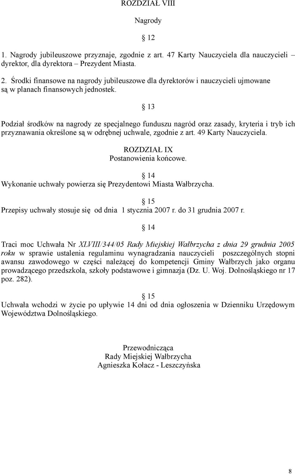 13 Podział środków na nagrody ze specjalnego funduszu nagród oraz zasady, kryteria i tryb ich przyznawania określone są w odrębnej uchwale, zgodnie z art. 49 Karty Nauczyciela.