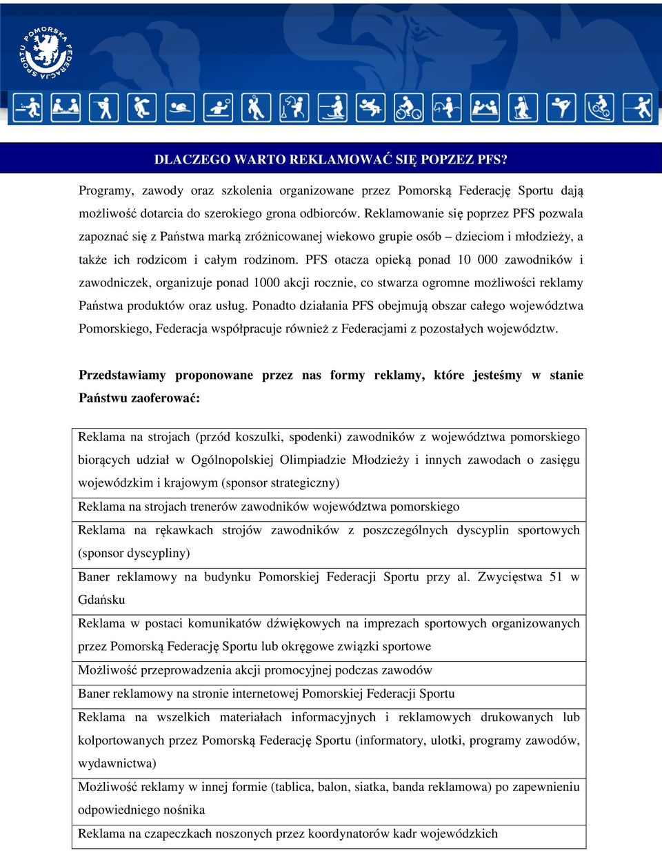 PFS otacza opieką ponad 10 000 zawodników i zawodniczek, organizuje ponad 1000 akcji rocznie, co stwarza ogromne możliwości reklamy Państwa produktów oraz usług.