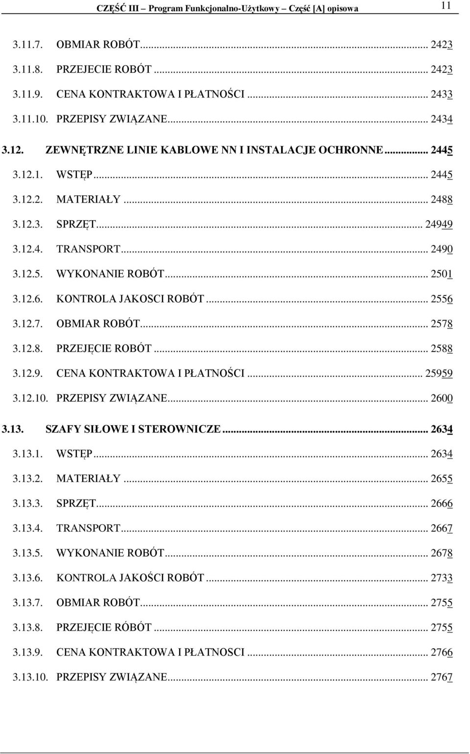.. 2501 3.12.6. KONTROLA JAKOSCI ROBÓT... 2556 3.12.7. OBMIAR ROBÓT... 2578 3.12.8. PRZEJĘCIE ROBÓT... 2588 3.12.9. CENA KONTRAKTOWA I PŁATNOŚCI... 25959 3.12.10. PRZEPISY ZWIĄZANE... 2600 3.13.