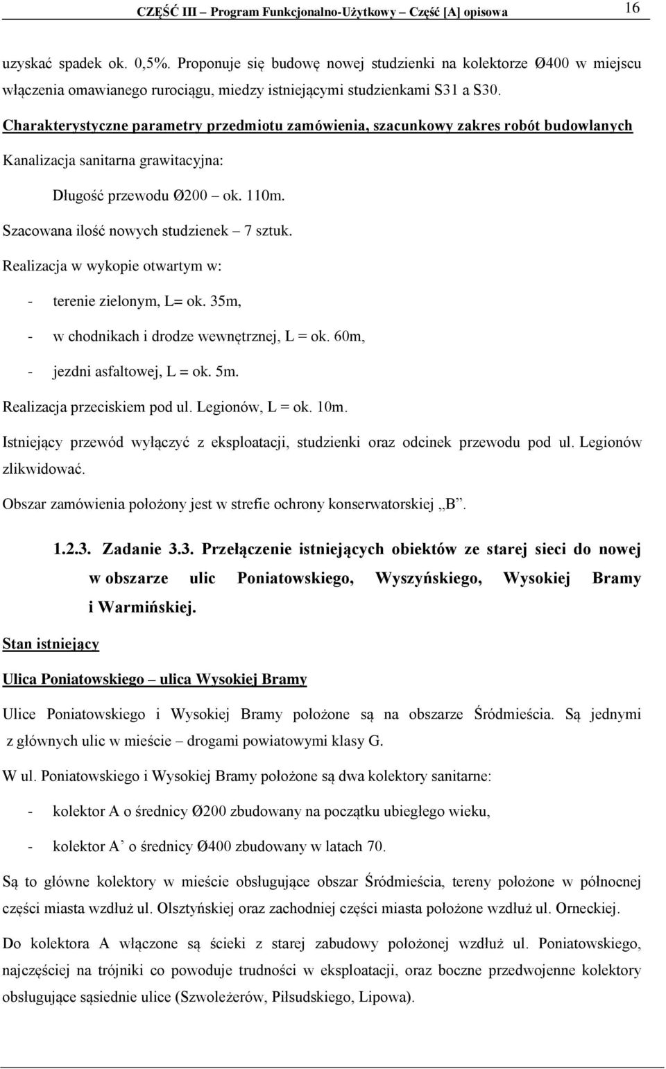 Charakterystyczne parametry przedmiotu zamówienia, szacunkowy zakres robót budowlanych Kanalizacja sanitarna grawitacyjna: Długość przewodu Ø200 ok. 110m. Szacowana ilość nowych studzienek 7 sztuk.