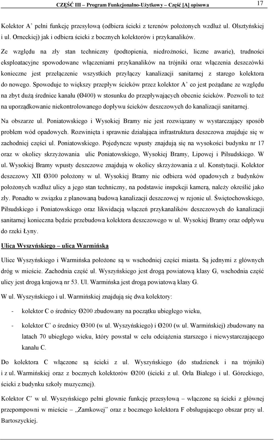 Ze względu na zły stan techniczny (podtopienia, niedrożności, liczne awarie), trudności eksploatacyjne spowodowane włączeniami przykanalików na trójniki oraz włączenia deszczówki konieczne jest