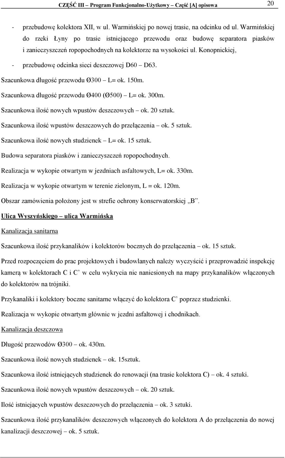 Konopnickiej, - przebudowę odcinka sieci deszczowej D60 D63. Szacunkowa długość przewodu Ø300 L= ok. 150m. Szacunkowa długość przewodu Ø400 (Ø500) L= ok. 300m.