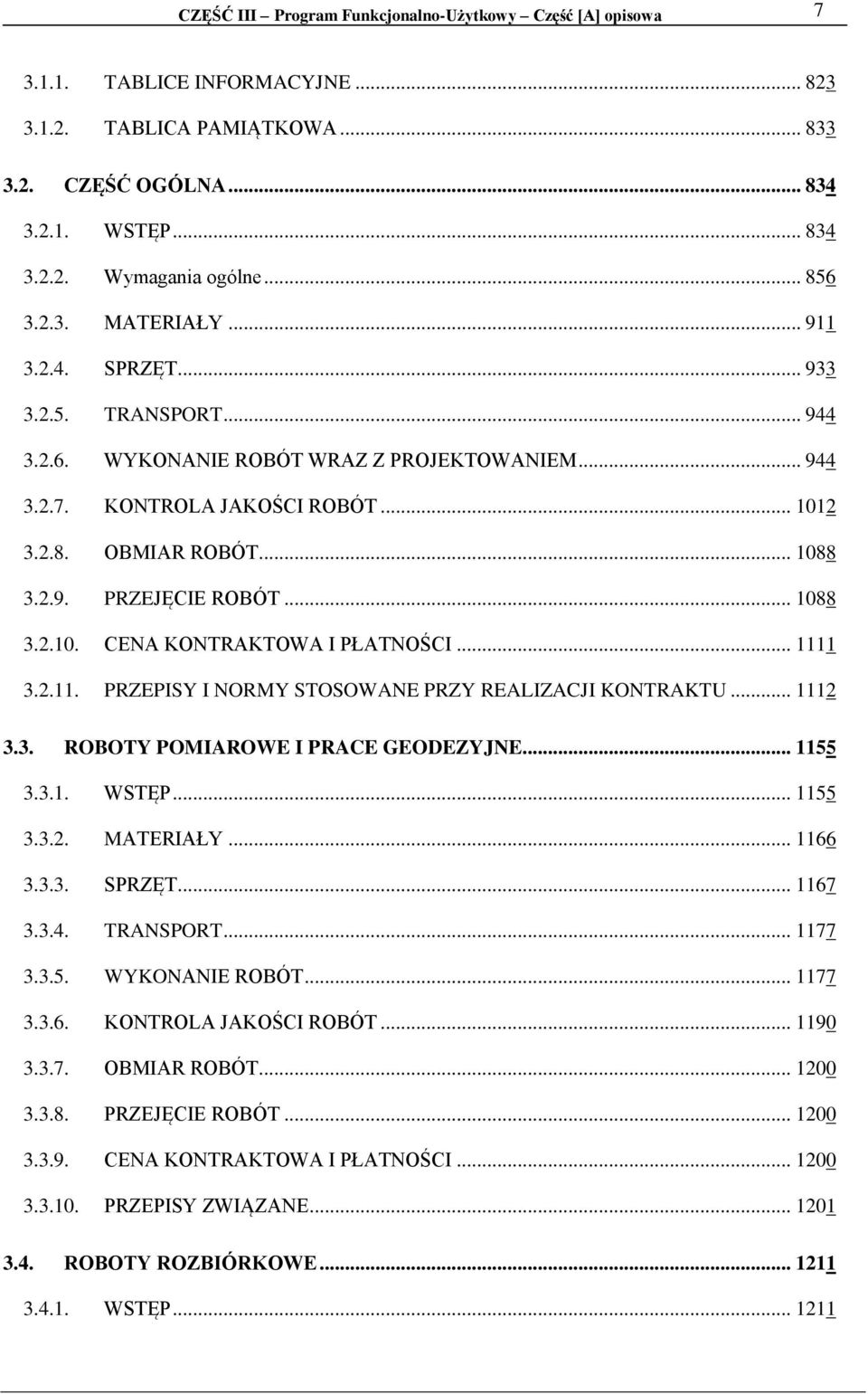 .. 1088 3.2.10. CENA KONTRAKTOWA I PŁATNOŚCI... 1111 3.2.11. PRZEPISY I NORMY STOSOWANE PRZY REALIZACJI KONTRAKTU... 1112 3.3. ROBOTY POMIAROWE I PRACE GEODEZYJNE... 1155 3.3.1. WSTĘP... 1155 3.3.2. MATERIAŁY.