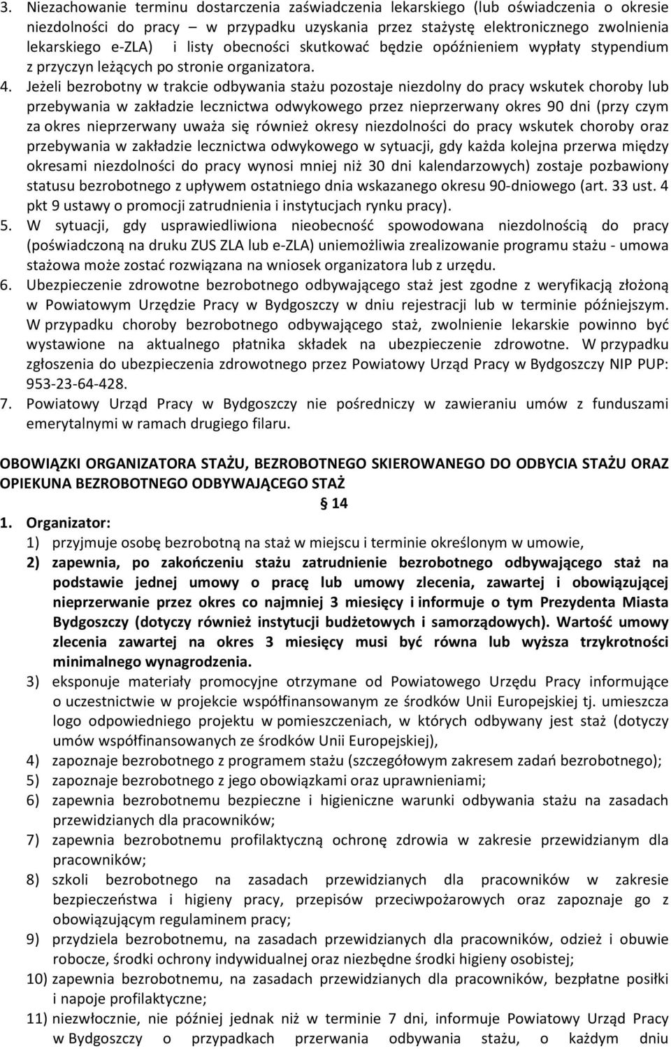 Jeżeli bezrobotny w trakcie odbywania stażu pozostaje niezdolny do pracy wskutek choroby lub przebywania w zakładzie lecznictwa odwykowego przez nieprzerwany okres 90 dni (przy czym za okres