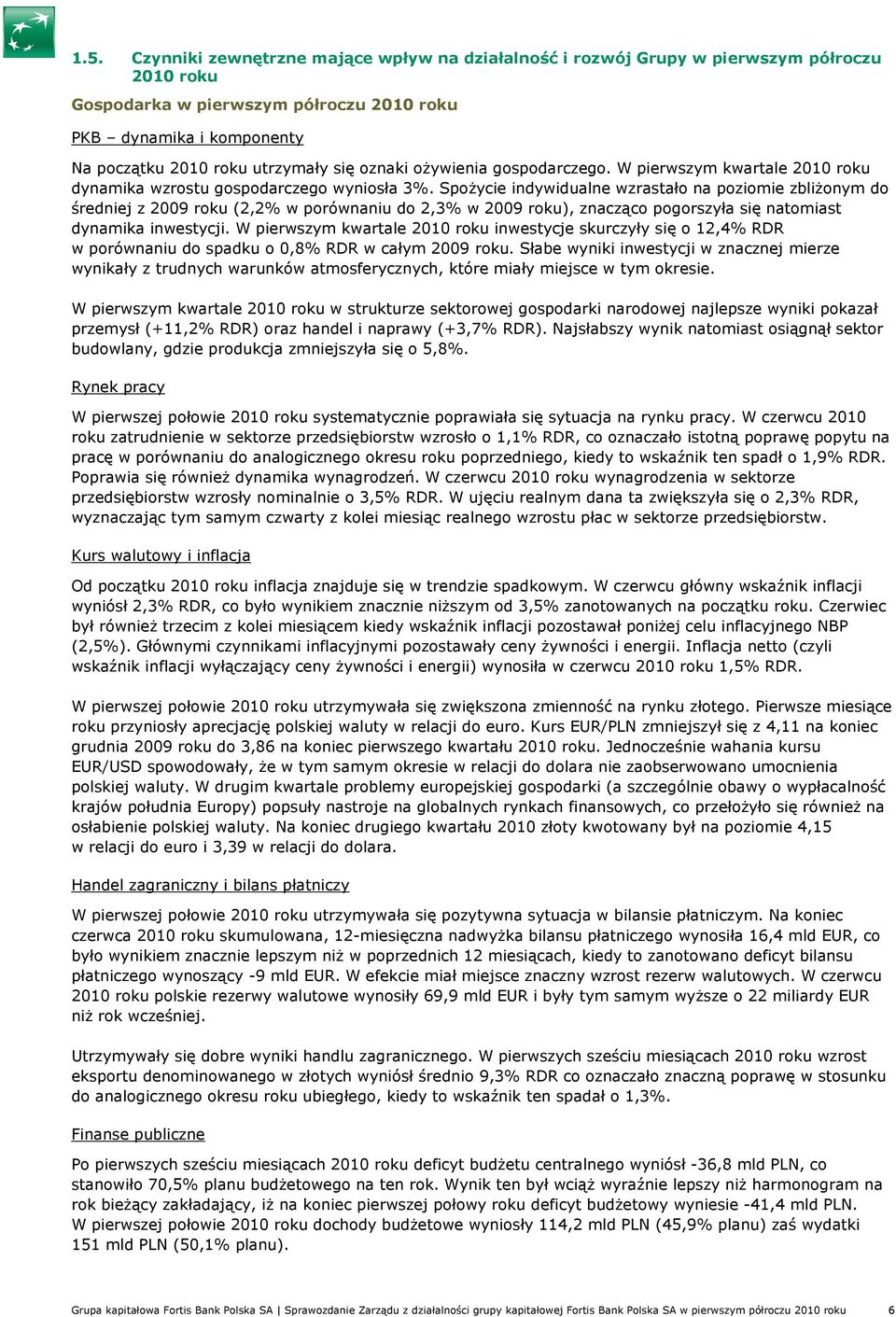 SpoŜycie indywidualne wzrastało na poziomie zbliŝonym do średniej z 2009 roku (2,2% w porównaniu do 2,3% w 2009 roku), znacząco pogorszyła się natomiast dynamika inwestycji.