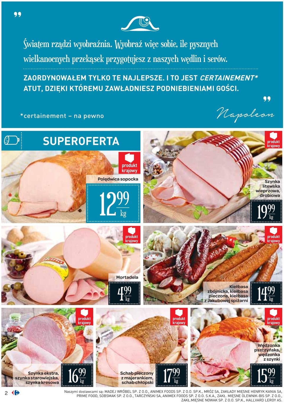 *certainement na pewno SUPEROFERTA Polędwica sopocka 2 Szynka litewska wieprzowa, drobiowa 9 Mortadela 4 Kiełbasa zbójnicka, kiełbasa pieczona, kiełbasa z Jakubowej spiżarni 4 Wędzonka pszczyńska,