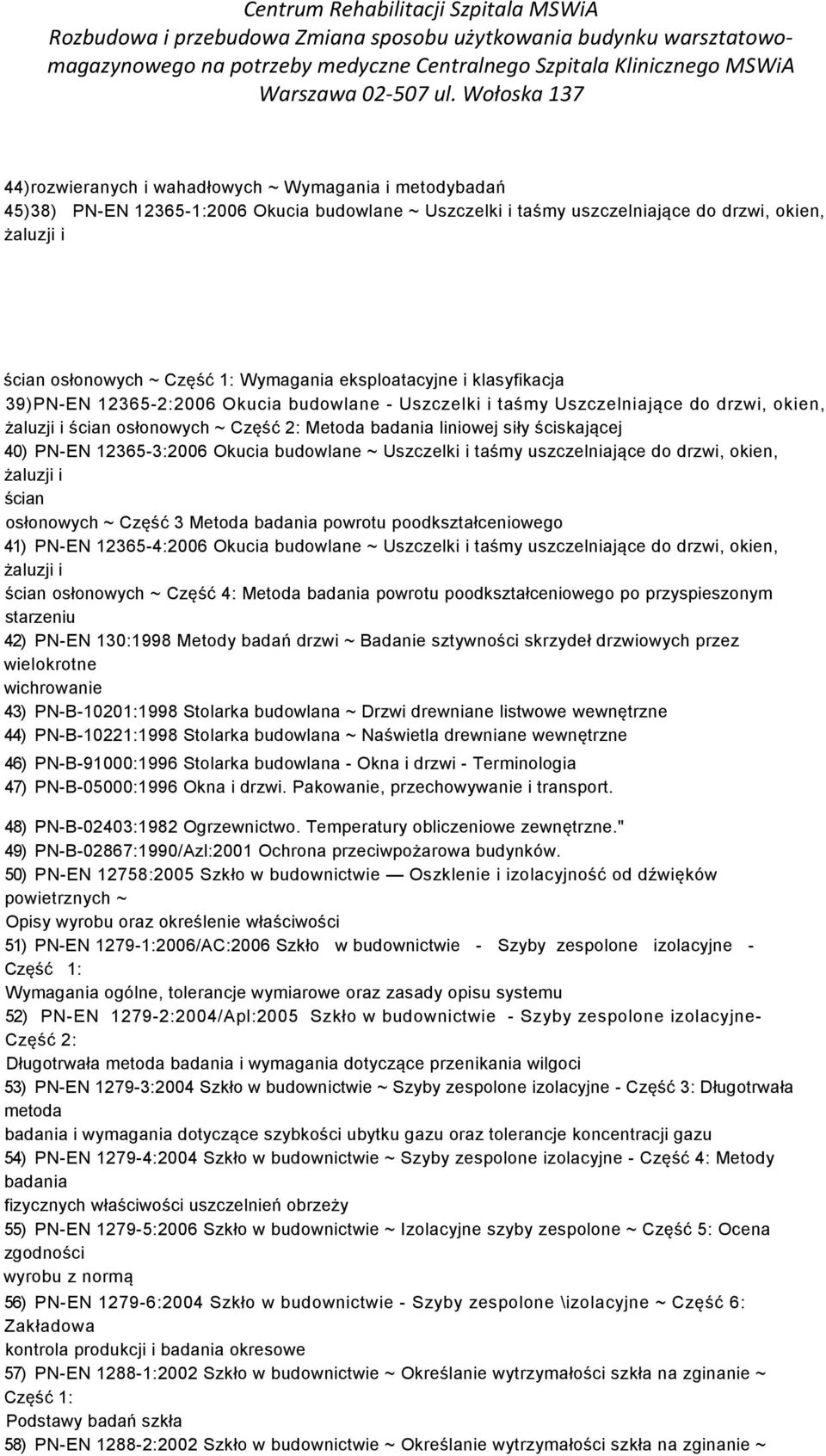 40) PN-EN 12365-3:2006 Okucia budowlane ~ Uszczelki i taśmy uszczelniające do drzwi, okien, żaluzji i ścian osłonowych ~ Część 3 Metoda badania powrotu poodkształceniowego 41) PN-EN 12365-4:2006