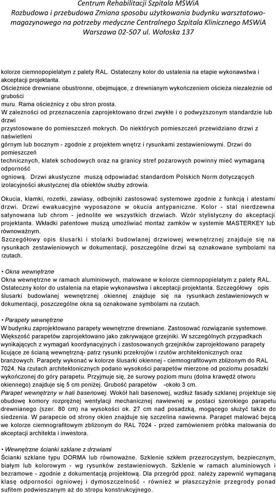 W zależności od przeznaczenia zaprojektowano drzwi zwykłe i o podwyższonym standardzie lub drzwi przystosowane do pomieszczeń mokrych.