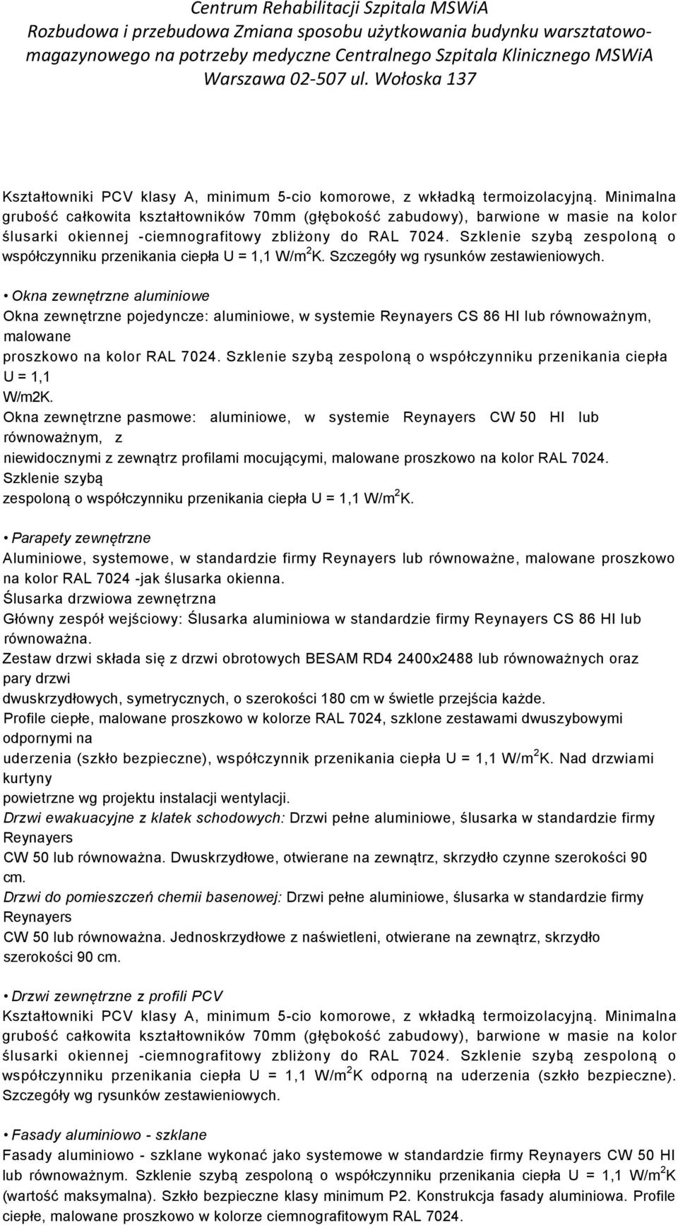 Szklenie szybą zespoloną o współczynniku przenikania ciepła U = 1,1 W/m 2 K. Szczegóły wg rysunków zestawieniowych.