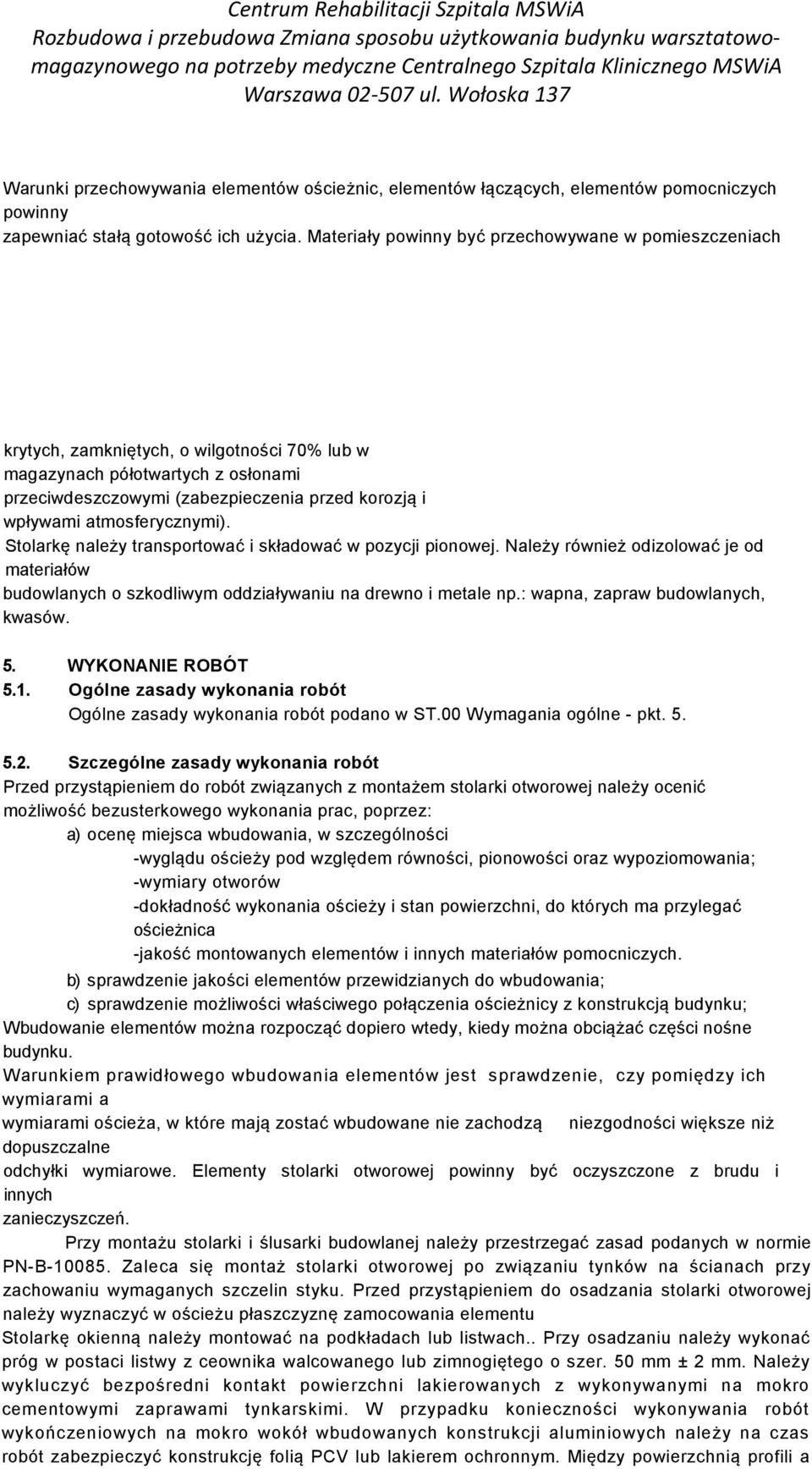 atmosferycznymi). Stolarkę należy transportować i składować w pozycji pionowej. Należy również odizolować je od materiałów budowlanych o szkodliwym oddziaływaniu na drewno i metale np.