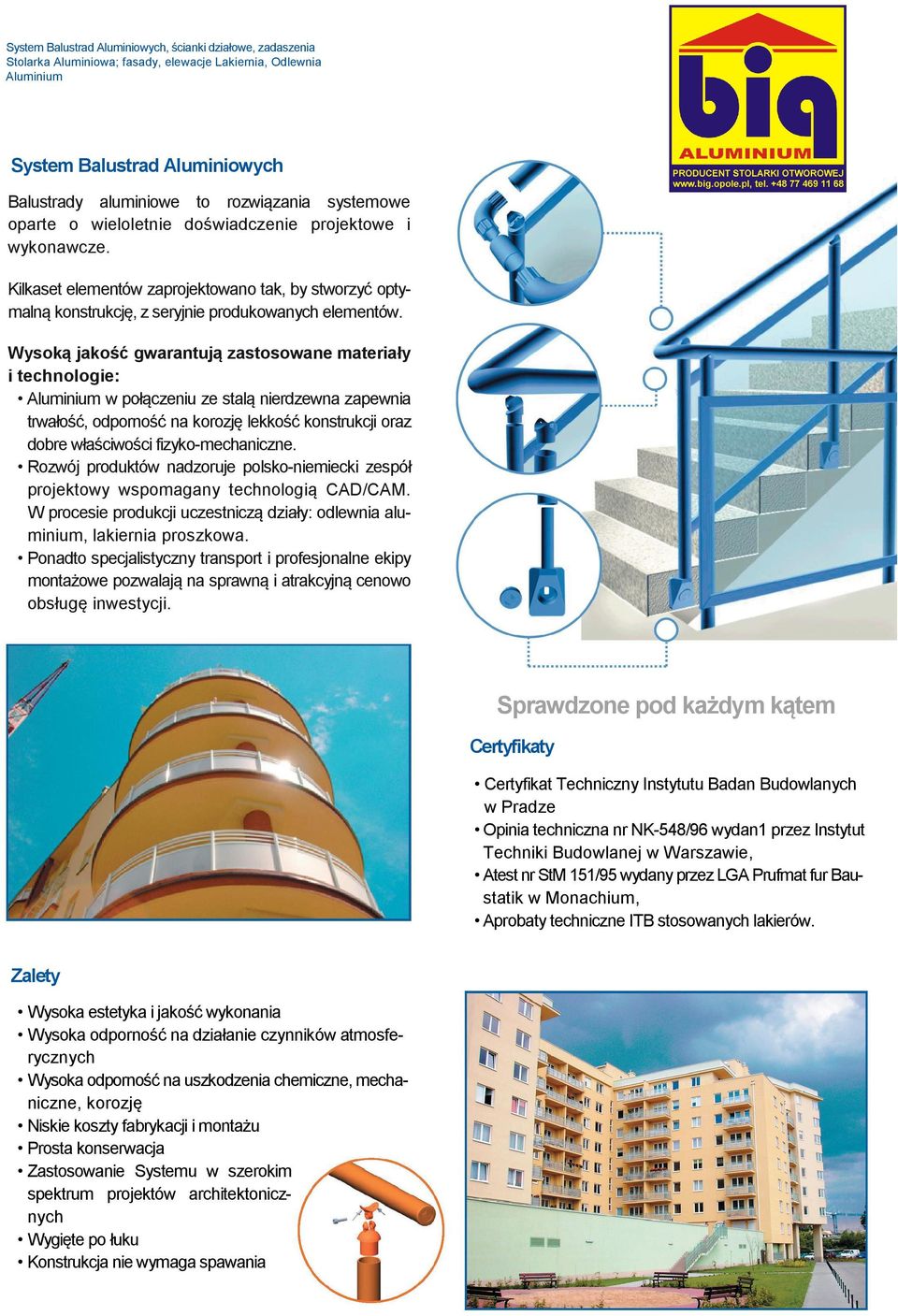 Wysoką jakość gwarantują zastosowane materiały i technologie: Aluminium w połączeniu ze stalą nierdzewna zapewnia trwałość, odporność na korozję lekkość konstrukcji oraz dobre właściwości