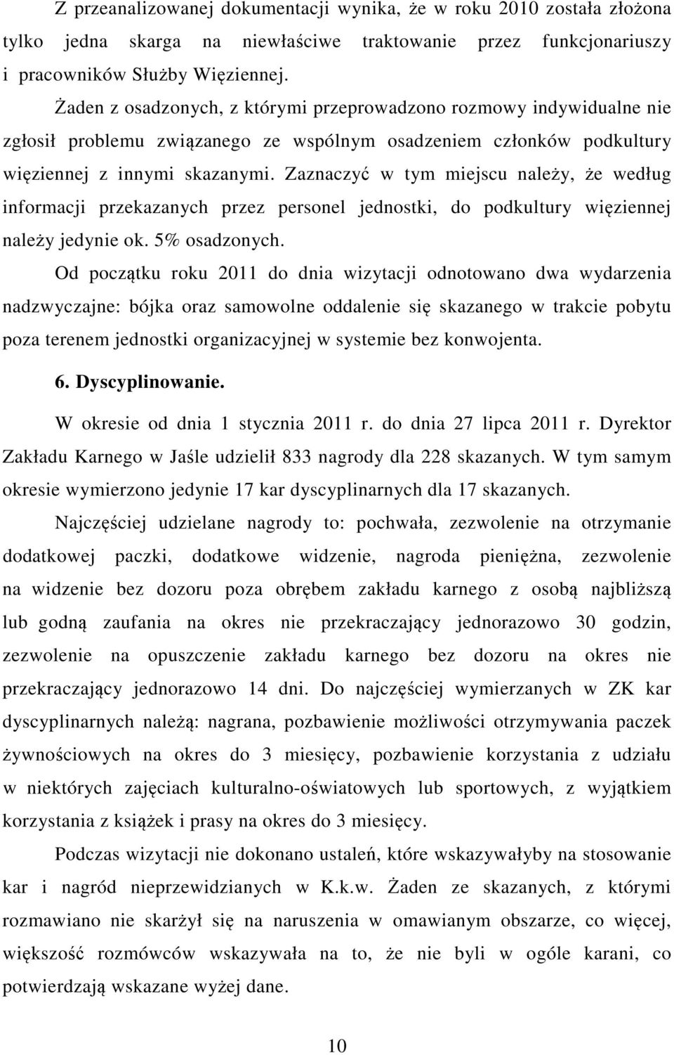 Zaznaczyć w tym miejscu należy, że według informacji przekazanych przez personel jednostki, do podkultury więziennej należy jedynie ok. 5% osadzonych.