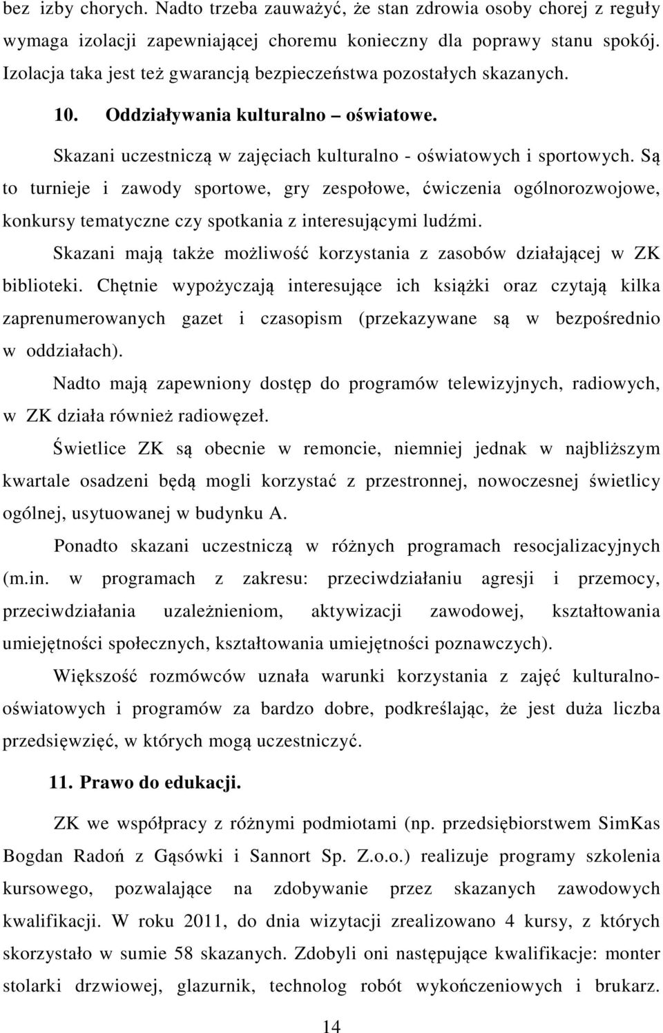 Są to turnieje i zawody sportowe, gry zespołowe, ćwiczenia ogólnorozwojowe, konkursy tematyczne czy spotkania z interesującymi ludźmi.