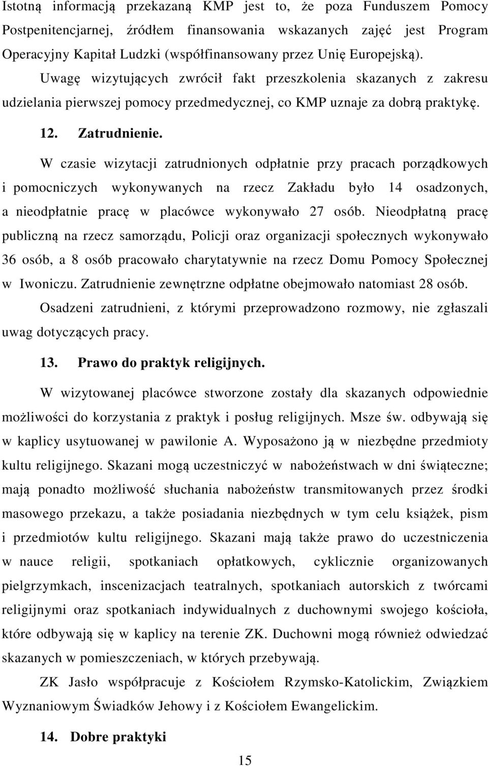 W czasie wizytacji zatrudnionych odpłatnie przy pracach porządkowych i pomocniczych wykonywanych na rzecz Zakładu było 14 osadzonych, a nieodpłatnie pracę w placówce wykonywało 27 osób.