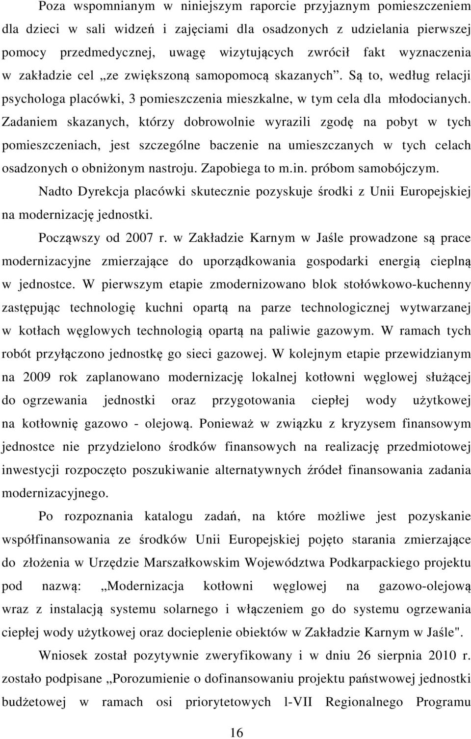 Zadaniem skazanych, którzy dobrowolnie wyrazili zgodę na pobyt w tych pomieszczeniach, jest szczególne baczenie na umieszczanych w tych celach osadzonych o obniżonym nastroju. Zapobiega to m.in.