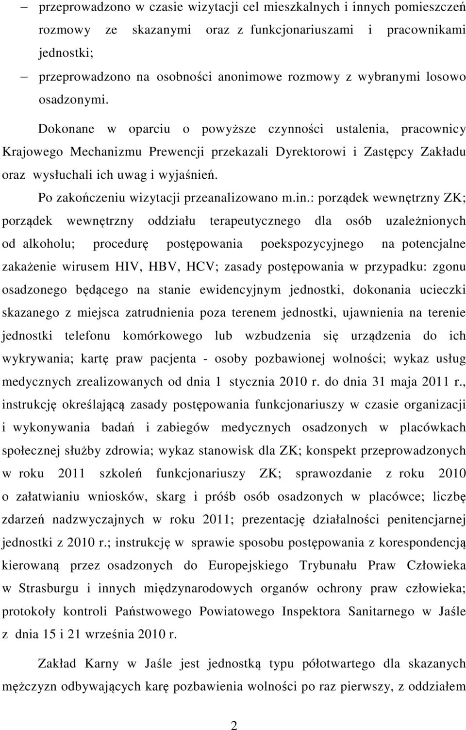 Dokonane w oparciu o powyższe czynności ustalenia, pracownicy Krajowego Mechanizmu Prewencji przekazali Dyrektorowi i Zastępcy Zakładu oraz wysłuchali ich uwag i wyjaśnień.