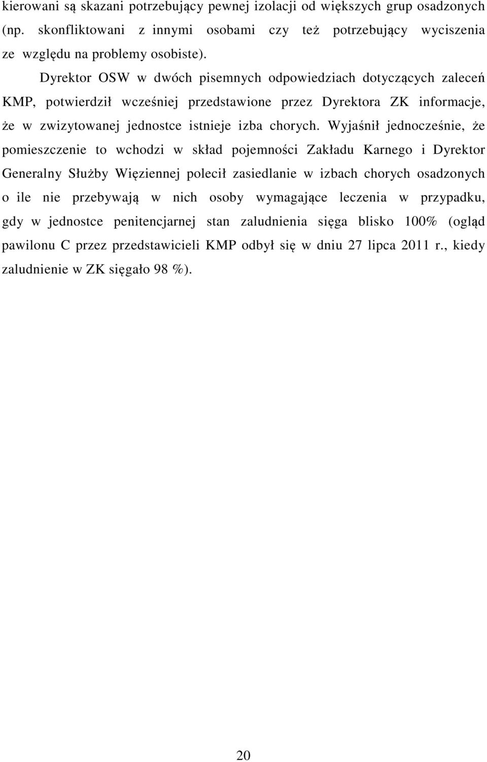 Wyjaśnił jednocześnie, że pomieszczenie to wchodzi w skład pojemności Zakładu Karnego i Dyrektor Generalny Służby Więziennej polecił zasiedlanie w izbach chorych osadzonych o ile nie przebywają w