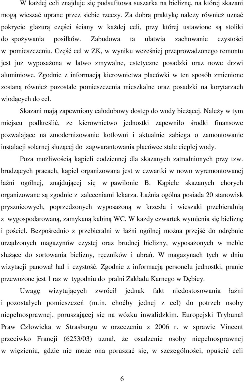 Część cel w ZK, w wyniku wcześniej przeprowadzonego remontu jest już wyposażona w łatwo zmywalne, estetyczne posadzki oraz nowe drzwi aluminiowe.