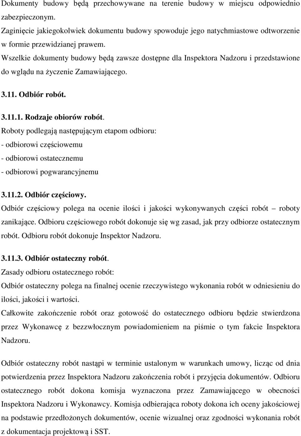 Wszelkie dokumenty budowy będą zawsze dostępne dla Inspektora Nadzoru i przedstawione do wglądu na życzenie Zamawiającego. 3.11. Odbiór robót. 3.11.1. Rodzaje obiorów robót.