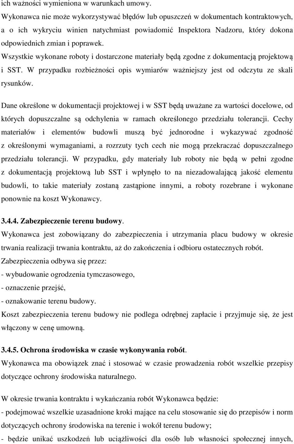 Wszystkie wykonane roboty i dostarczone materiały będą zgodne z dokumentacją projektową i SST. W przypadku rozbieżności opis wymiarów ważniejszy jest od odczytu ze skali rysunków.