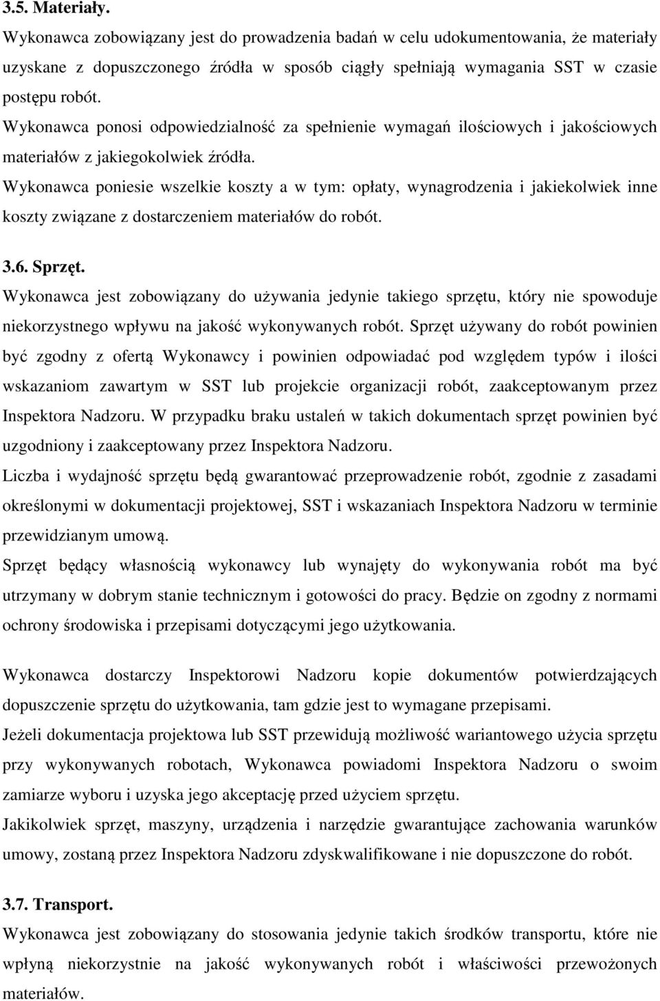 Wykonawca poniesie wszelkie koszty a w tym: opłaty, wynagrodzenia i jakiekolwiek inne koszty związane z dostarczeniem materiałów do robót. 3.6. Sprzęt.