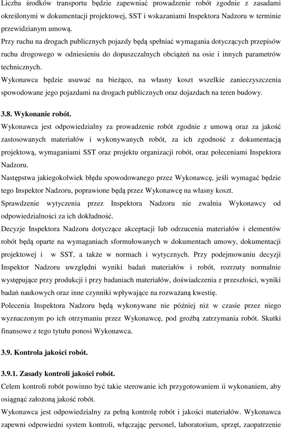 Wykonawca będzie usuwać na bieżąco, na własny koszt wszelkie zanieczyszczenia spowodowane jego pojazdami na drogach publicznych oraz dojazdach na teren budowy. 3.8. Wykonanie robót.