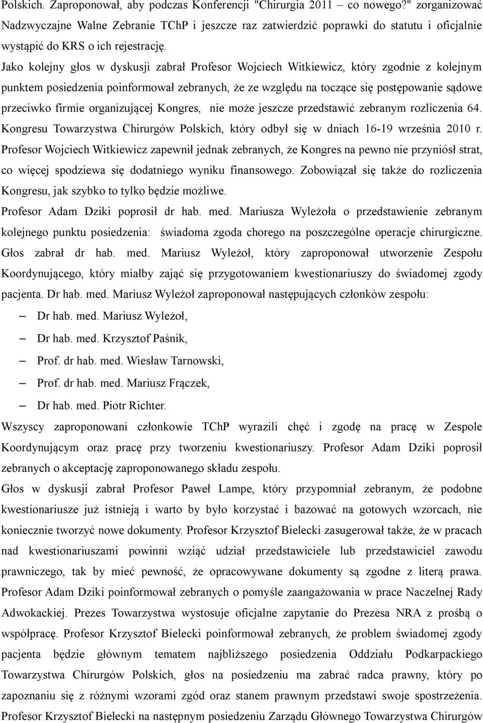 Jako kolejny głos w dyskusji zabrał Profesor Wojciech Witkiewicz, który zgodnie z kolejnym punktem posiedzenia poinformował zebranych, że ze względu na toczące się postępowanie sądowe przeciwko