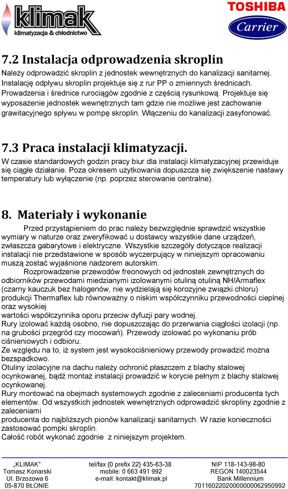 Włączeniu do kanalizacji zasyfonować. 7.3 Praca instalacji klimatyzacji. W czasie standardowych godzin pracy biur dla instalacji klimatyzacyjnej przewiduje się ciągłe działanie.