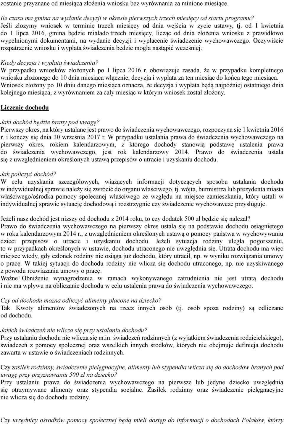 od 1 kwietnia do 1 lipca 2016, gmina będzie miałado trzech miesięcy, licząc od dnia złożenia wniosku z prawidłowo wypełnionymi dokumentami, na wydanie decyzji i wypłacenie świadczenie wychowawczego.