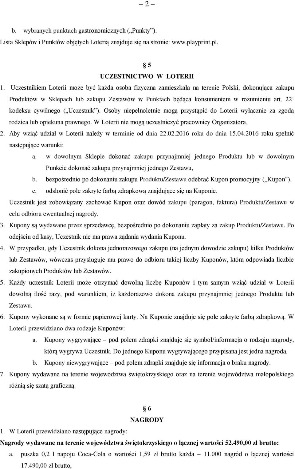 22¹ kodeksu cywilnego ( Uczestnik ). Osoby niepełnoletnie mogą przystąpić do Loterii wyłącznie za zgodą rodzica lub opiekuna prawnego. W Loterii nie mogą uczestniczyć pracownicy Organizatora. 2.