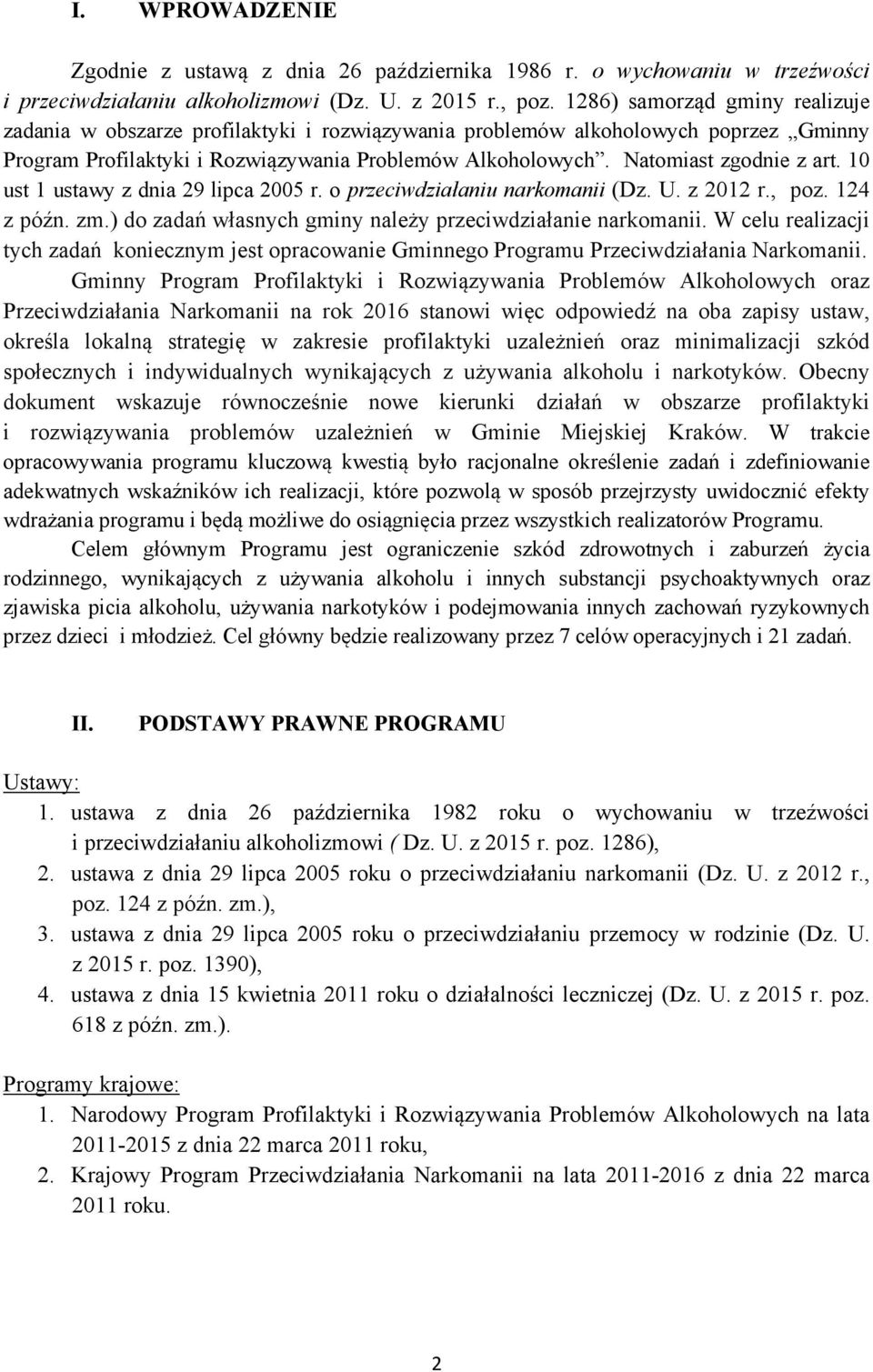 Natomiast zgodnie z art. 10 ust 1 ustawy z dnia 29 lipca 2005 r. o przeciwdziałaniu narkomanii (Dz. U. z 2012 r., poz. 124 z późn. zm.) do zadań własnych gminy należy przeciwdziałanie narkomanii.