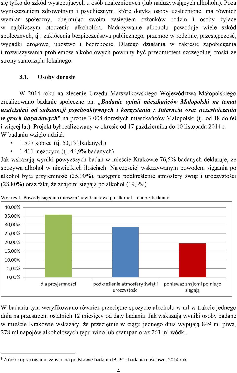 Nadużywanie alkoholu powoduje wiele szkód społecznych, tj.: zakłócenia bezpieczeństwa publicznego, przemoc w rodzinie, przestępczość, wypadki drogowe, ubóstwo i bezrobocie.