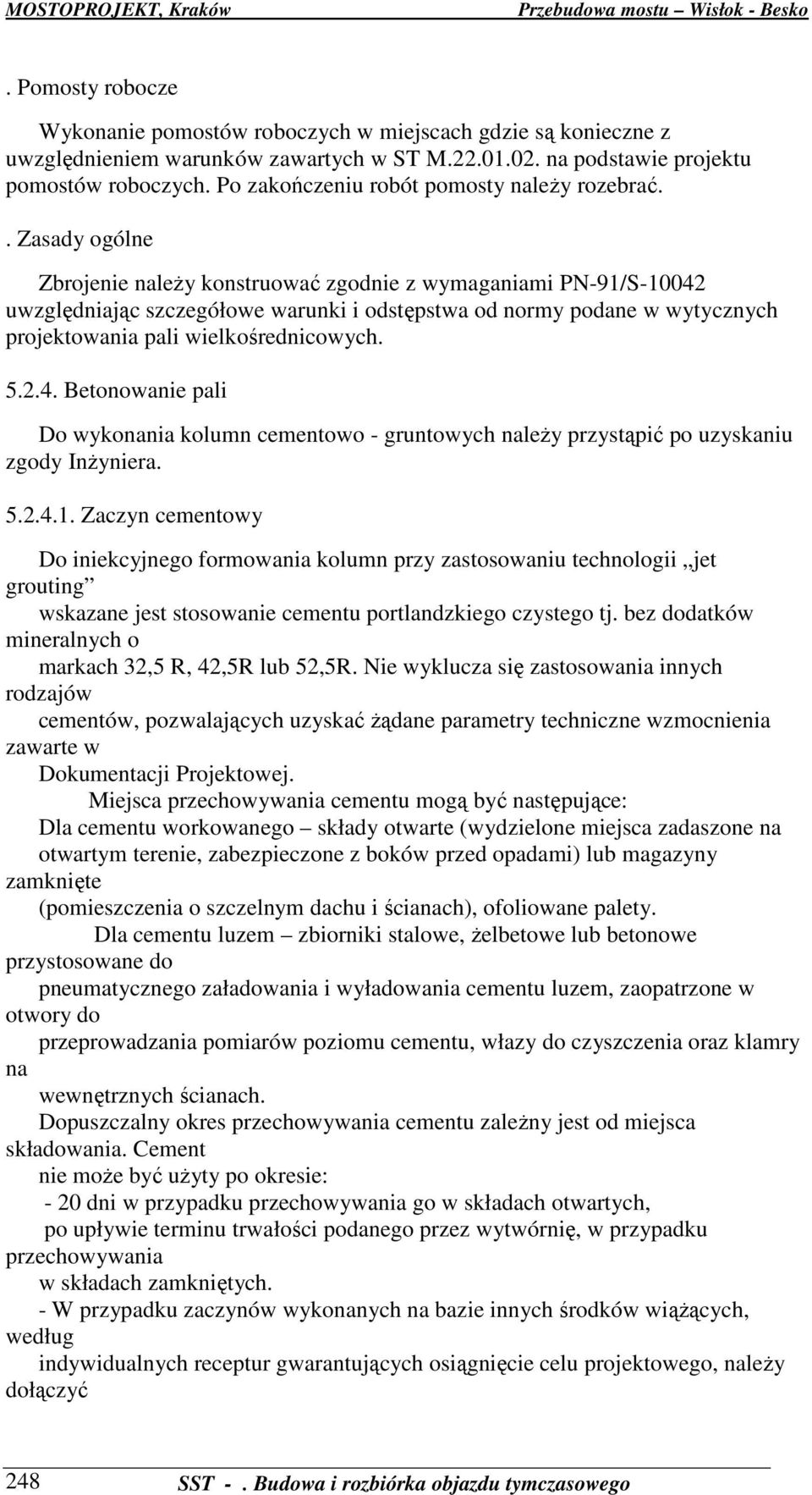 . Zasady ogólne Zbrojenie naleŝy konstruować zgodnie z wymaganiami PN-91/S-10042 uwzględniając szczegółowe warunki i odstępstwa od normy podane w wytycznych projektowania pali wielkośrednicowych. 5.2.4. Betonowanie pali Do wykonania kolumn cementowo - gruntowych naleŝy przystąpić po uzyskaniu zgody InŜyniera.