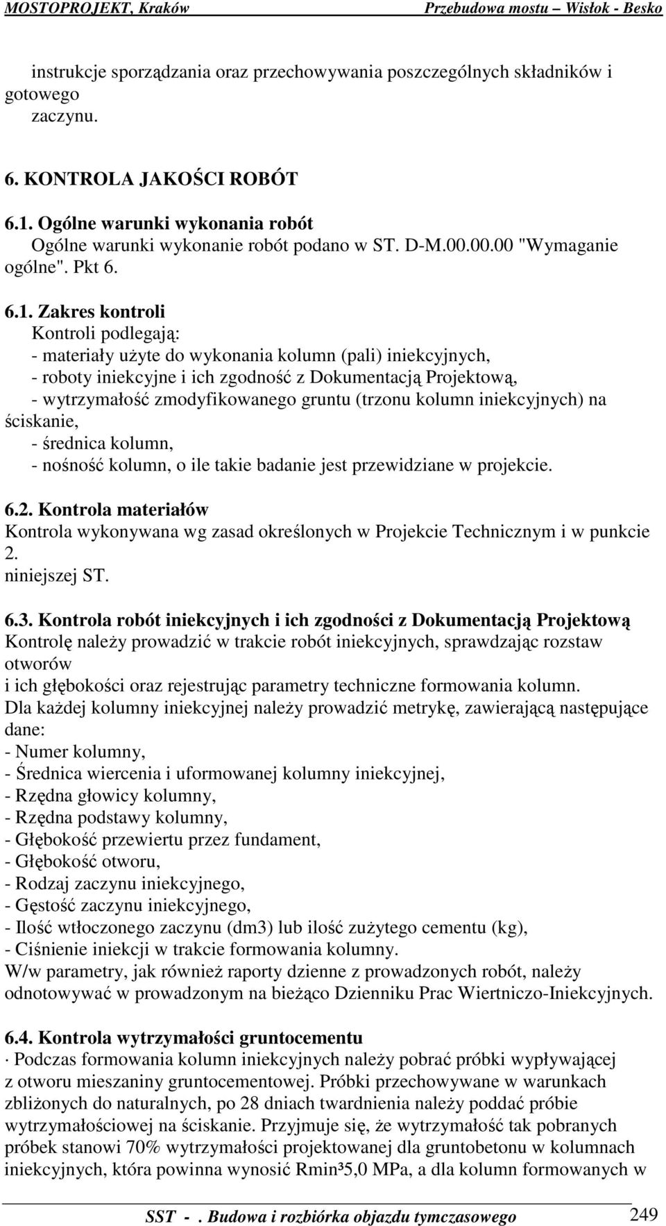 Zakres kontroli Kontroli podlegają: - materiały uŝyte do wykonania kolumn (pali) iniekcyjnych, - roboty iniekcyjne i ich zgodność z Dokumentacją Projektową, - wytrzymałość zmodyfikowanego gruntu