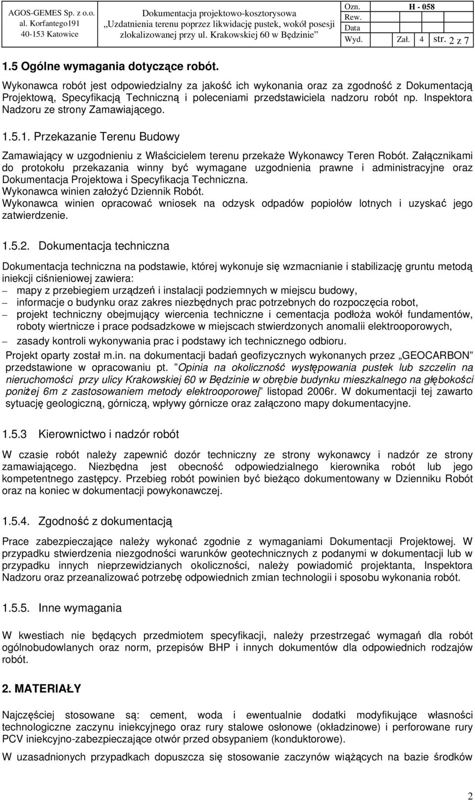 Inspektora Nadzoru ze strony Zamawiającego. 1.5.1. Przekazanie Terenu Budowy Zamawiający w uzgodnieniu z Właścicielem terenu przekaże Wykonawcy Teren Robót.