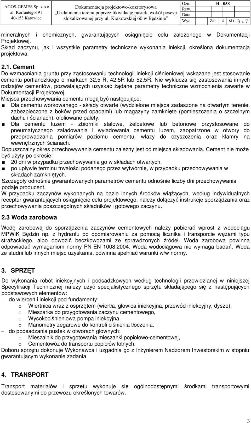 Cement Do wzmacniania gruntu przy zastosowaniu technologii iniekcji ciśnieniowej wskazane jest stosowanie cementu portlandzkiego o markach 32,5 R, 42,5R lub 52,5R.