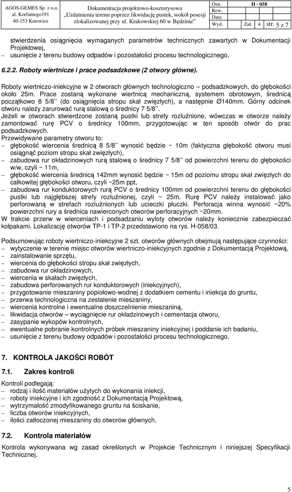 Prace zostaną wykonane wiertnicą mechaniczną, systemem obrotowym, średnicą początkowo 8 5/8 (do osiągnięcia stropu skał zwięzłych), a następnie Ø140mm.