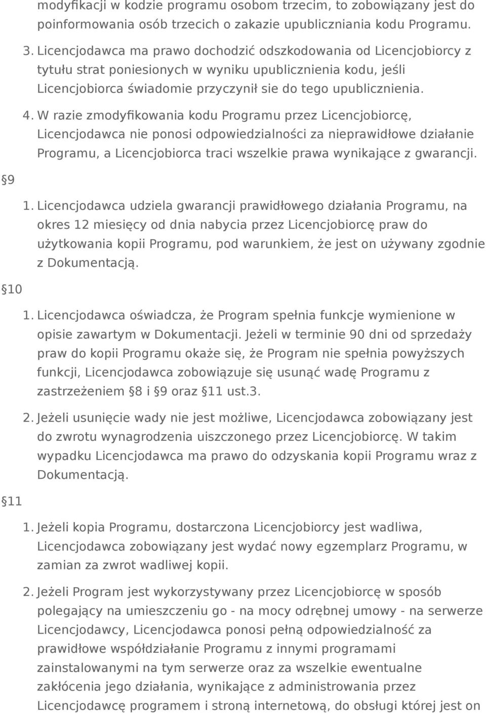 W razie zmodyfikowania kodu Programu przez Licencjobiorcę, Licencjodawca nie ponosi odpowiedzialności za nieprawidłowe działanie Programu, a Licencjobiorca traci wszelkie prawa wynikające z gwarancji.