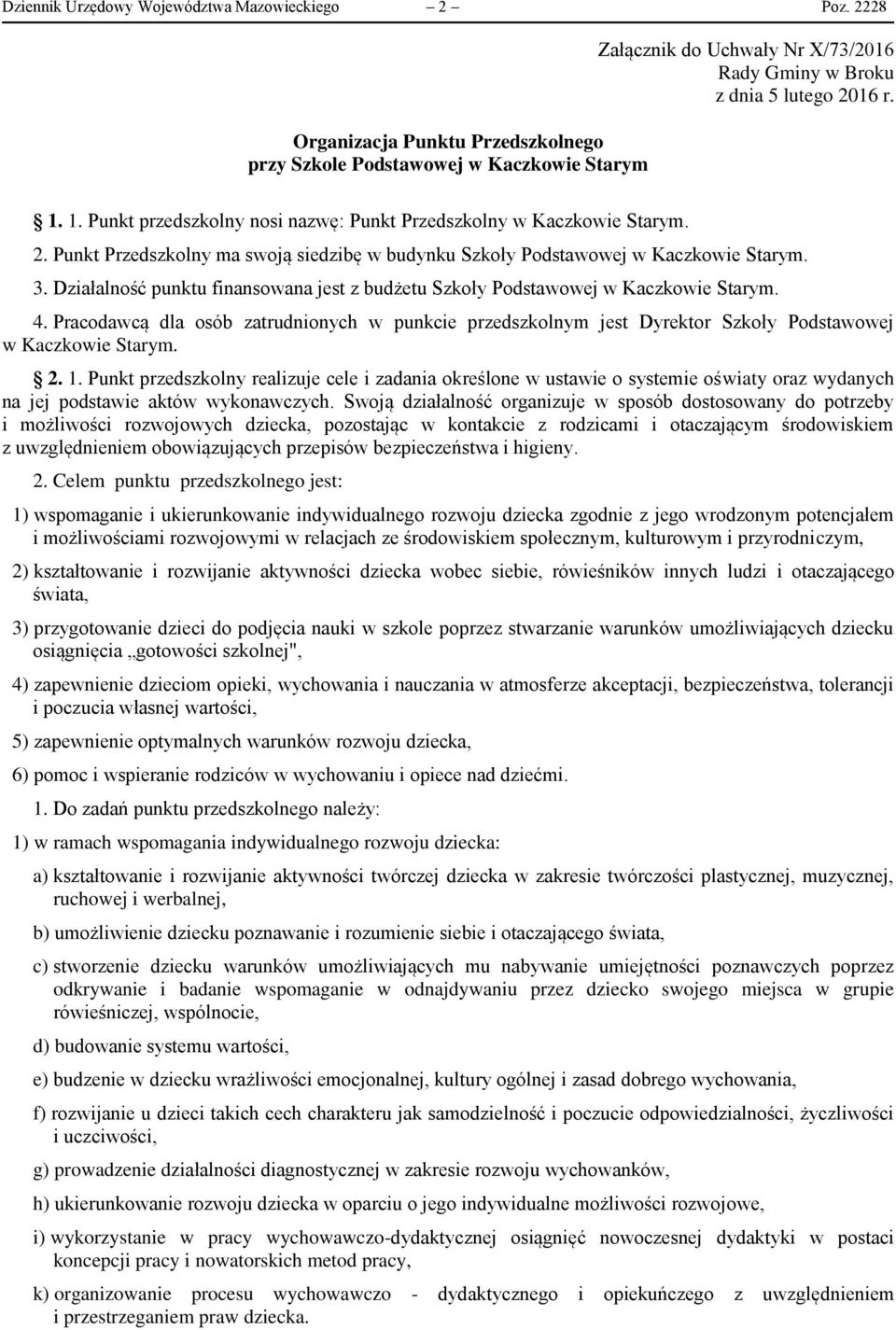 1. Punkt przedszkolny nosi nazwę: Punkt Przedszkolny w Kaczkowie Starym. 2. Punkt Przedszkolny ma swoją siedzibę w budynku Szkoły Podstawowej w Kaczkowie Starym. 3.