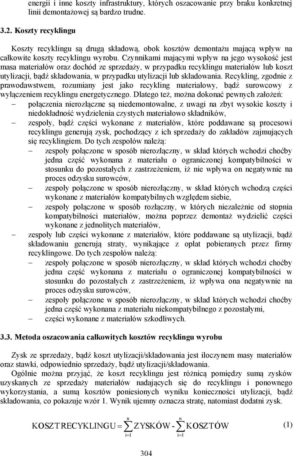 Czyikami mającymi wpływ a jego wysokość jest masa materiałów oraz dochód ze sprzedaży, w przypadku recykligu materiałów lub koszt utylizacji, bądź składowaia, w przypadku utylizacji lub składowaia.