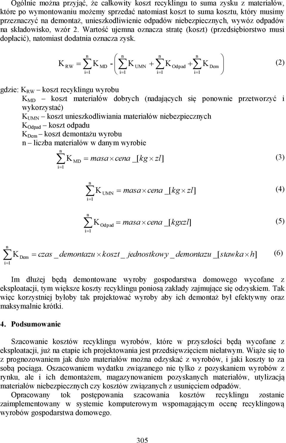 RW MD - UMN Odpad Dem (2) gdzie: RW koszt recykligu wyrobu MD koszt materiałów dobrych (adających się poowie przetworzyć i wykorzystać) UMN koszt uieszkodliwiaia materiałów iebezpieczych Odpad koszt