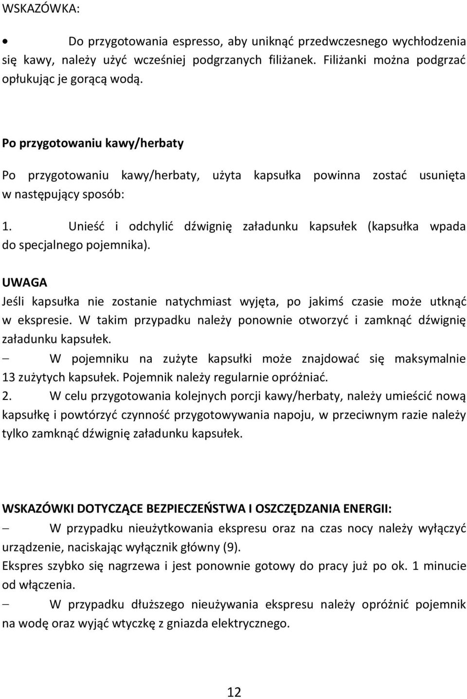 Unieśd i odchylid dźwignię załadunku kapsułek (kapsułka wpada do specjalnego pojemnika). UWAGA Jeśli kapsułka nie zostanie natychmiast wyjęta, po jakimś czasie może utknąd w ekspresie.