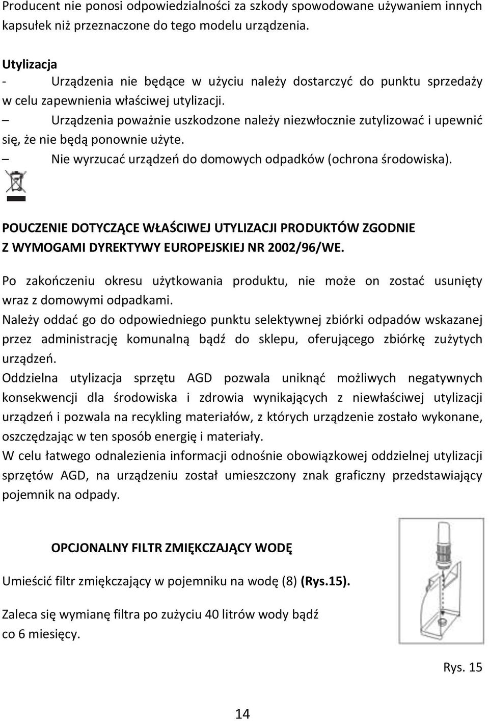 Urządzenia poważnie uszkodzone należy niezwłocznie zutylizowad i upewnid się, że nie będą ponownie użyte. Nie wyrzucad urządzeo do domowych odpadków (ochrona środowiska).