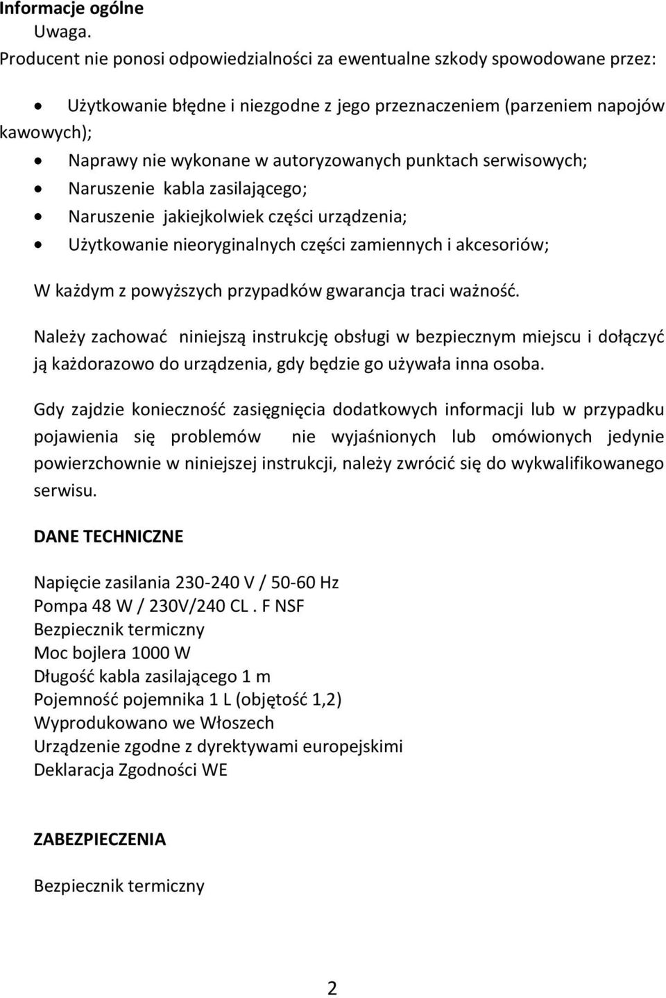 punktach serwisowych; Naruszenie kabla zasilającego; Naruszenie jakiejkolwiek części urządzenia; Użytkowanie nieoryginalnych części zamiennych i akcesoriów; W każdym z powyższych przypadków gwarancja