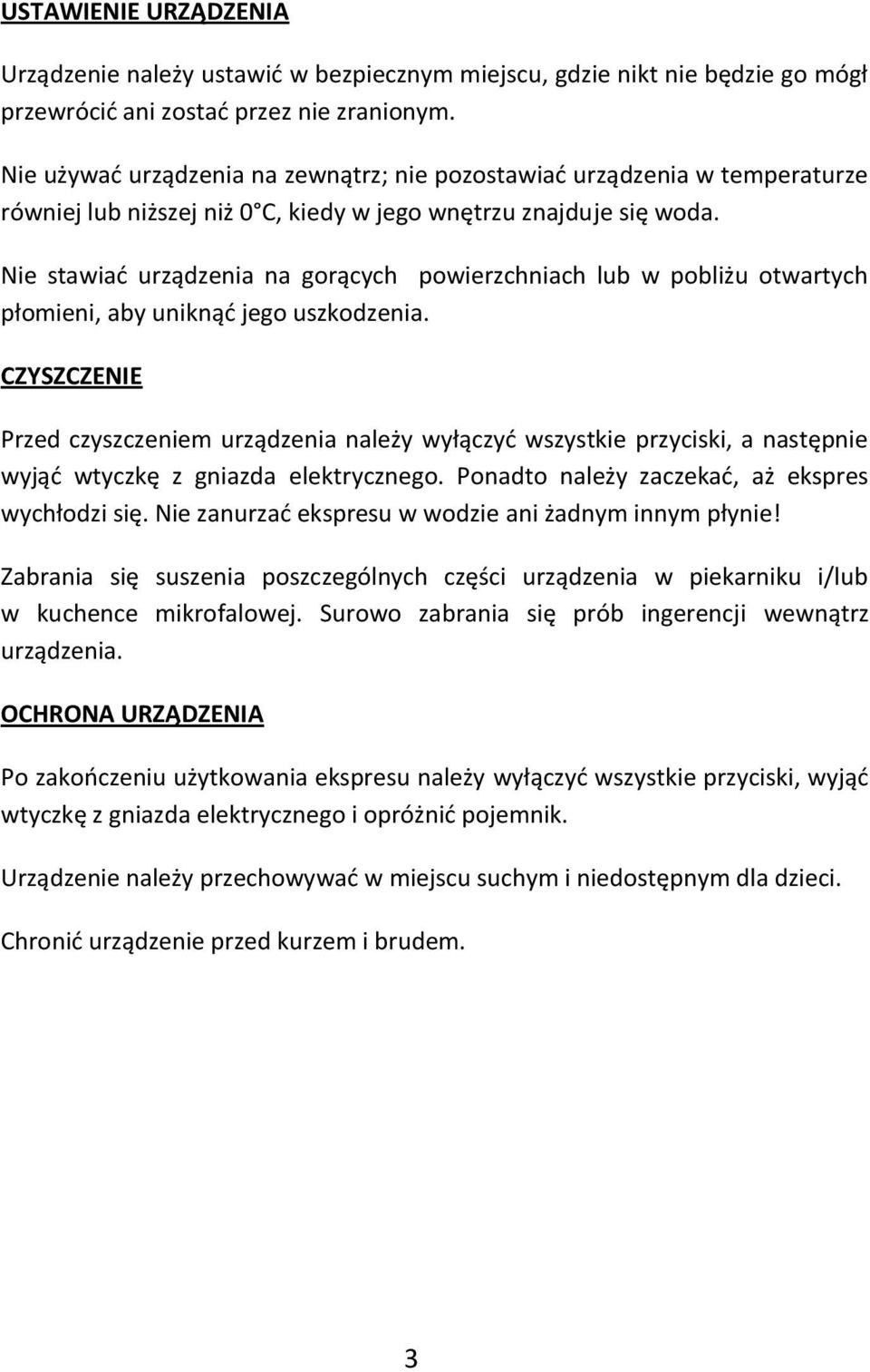 Nie stawiad urządzenia na gorących powierzchniach lub w pobliżu otwartych płomieni, aby uniknąd jego uszkodzenia.