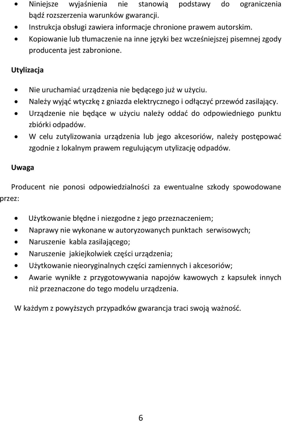 Należy wyjąd wtyczkę z gniazda elektrycznego i odłączyd przewód zasilający. Urządzenie nie będące w użyciu należy oddad do odpowiedniego punktu zbiórki odpadów.