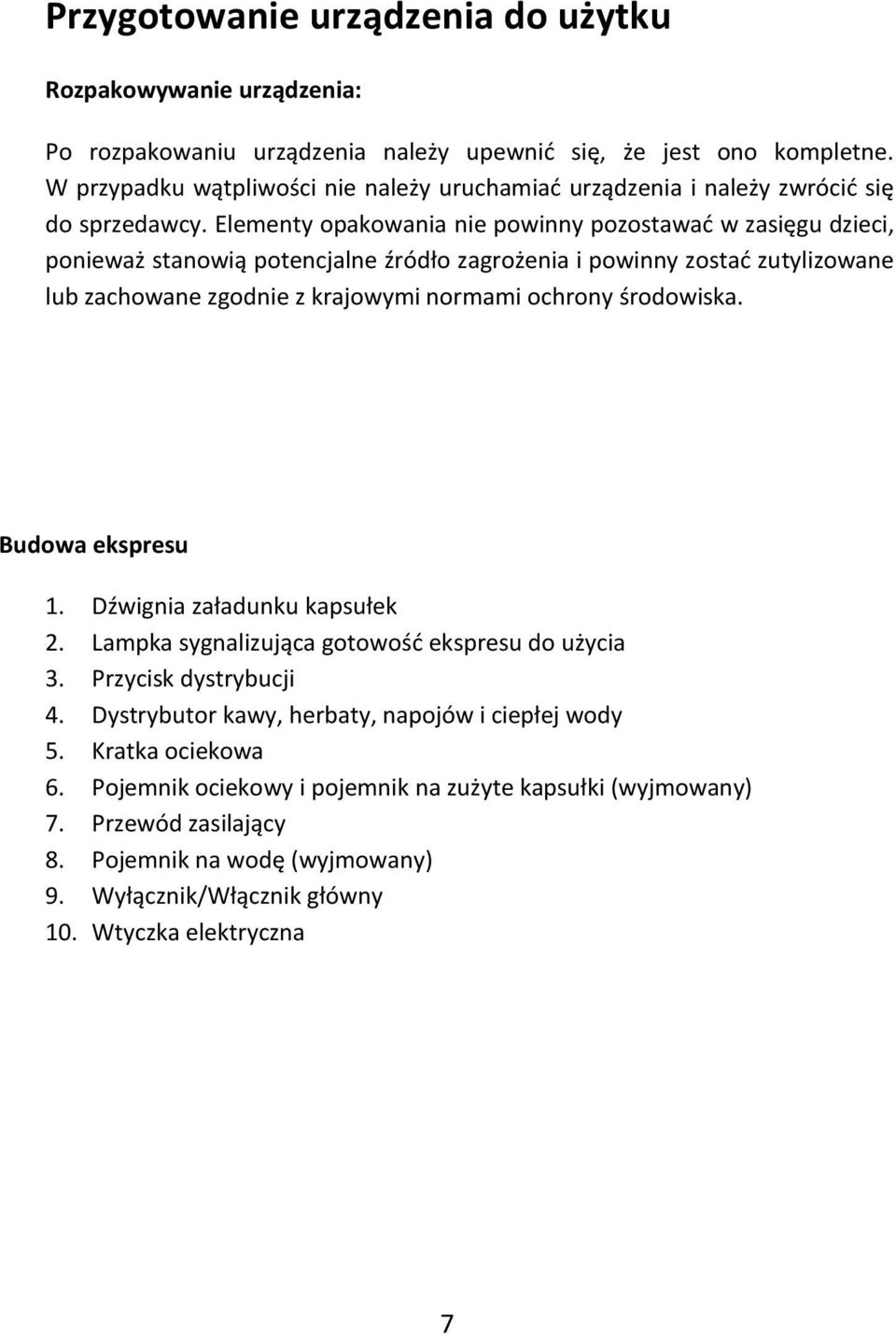 Elementy opakowania nie powinny pozostawad w zasięgu dzieci, ponieważ stanowią potencjalne źródło zagrożenia i powinny zostad zutylizowane lub zachowane zgodnie z krajowymi normami ochrony